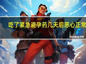 吃了紧急避孕药几天后恶心正常吗（吃了紧急避孕药几天后会出血）