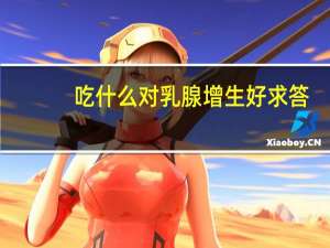 吃什么对乳腺增生好求答