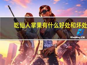 吃仙人掌果有什么好处和坏处