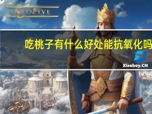 吃桃子有什么好处能抗氧化吗（吃桃子有什么好处）