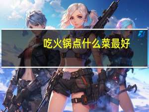 吃火锅点什么菜最好