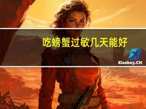 吃螃蟹过敏几天能好（吃螃蟹过敏）
