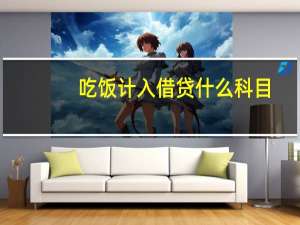 吃饭计入借贷什么科目