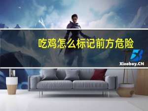 吃鸡怎么标记前方危险