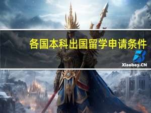 各国本科出国留学申请条件（出国留学申请条件）