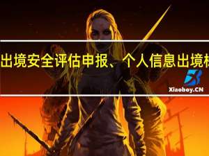 各地省级网信部门受理数据出境安全评估申报、个人信息出境标准合同备案工作的联系方式公布