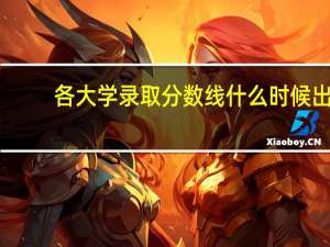 各大学录取分数线什么时候出