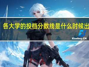 各大学的投档分数线是什么时候出来的