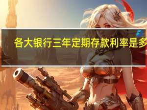 各大银行三年定期存款利率是多少