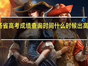 各省高考成绩查询时间什么时候出高考成绩