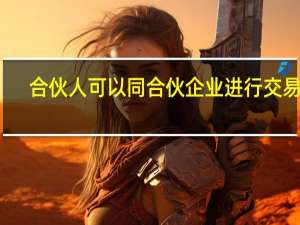合伙人可以同合伙企业进行交易吗