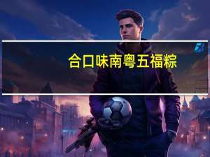 合口味 南粤五福粽(叉烧肉粽)卡路里是多少