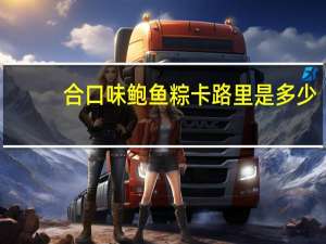 合口味 鲍鱼粽卡路里是多少
