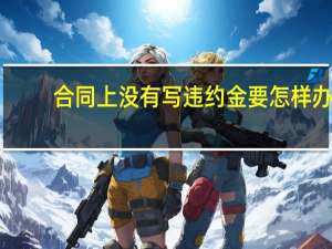 合同上没有写违约金要怎样办
