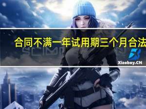 合同不满一年试用期三个月合法吗