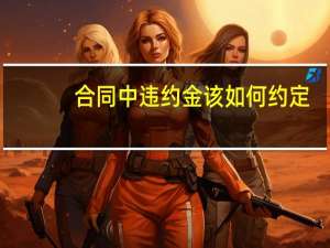 合同中违约金该如何约定
