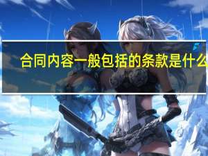 合同内容一般包括的条款是什么呢
