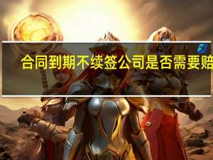 合同到期不续签公司是否需要赔偿