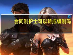 合同制护士可以转成编制吗