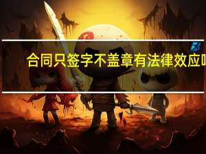 合同只签字不盖章有法律效应吗