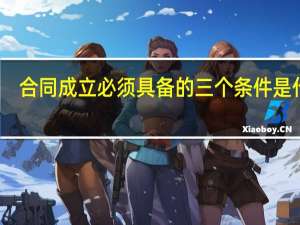 合同成立必须具备的三个条件是什么