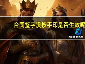 合同签字没按手印是否生效呢