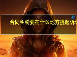 合同纠纷要在什么地方提起诉讼