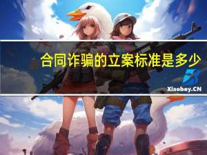 合同诈骗的立案标准是多少