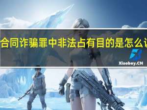 合同诈骗罪中非法占有目的是怎么认定的