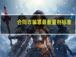 合同诈骗罪最新量刑标准