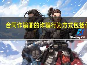 合同诈骗罪的诈骗行为方式包括什么