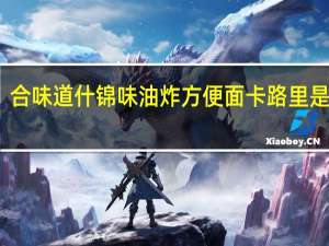 合味道 什锦味油炸方便面卡路里是多少