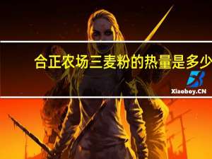 合正农场 三麦粉的热量是多少