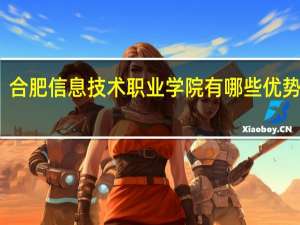 合肥信息技术职业学院有哪些优势专业