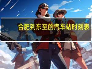 合肥到东至的汽车站时刻表
