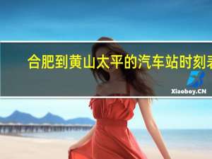合肥到黄山太平的汽车站时刻表