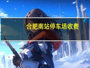 合肥南站停车场收费