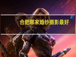合肥哪家婚纱摄影最好