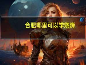 合肥哪里可以学烧烤