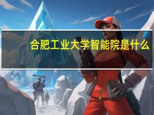 合肥工业大学智能院是什么