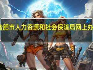 合肥市人力资源和社会保障局网上办事大厅（合肥市人力资源和社会保障局办事大厅）