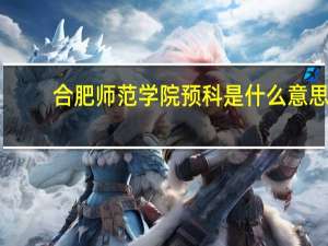 合肥师范学院预科是什么意思