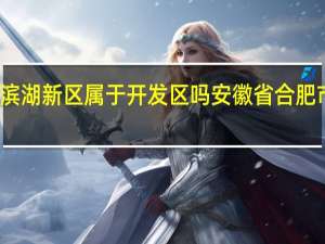合肥滨湖新区属于开发区吗 安徽省合肥市滨湖新区