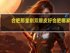 合肥那里割双眼皮好 合肥哪家医院做双眼皮好