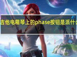 吉他电箱琴上的phase按钮是派什么用的