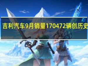 吉利汽车9月销量170472辆 创历史新高