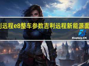 吉利远程e8整车参数 吉利远程新能源面包车价格