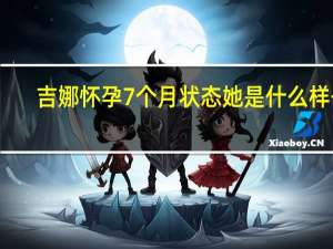 吉娜怀孕7个月状态 她是什么样子