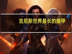 吉尼斯世界最长的指甲