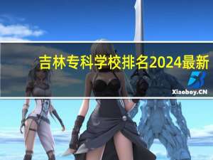 吉林专科学校排名2024最新